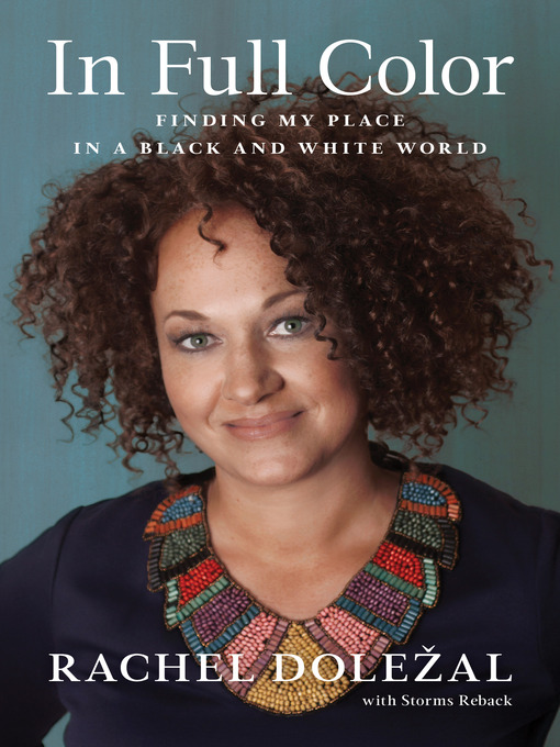 Title details for In Full Color by Rachel Dolezal - Available